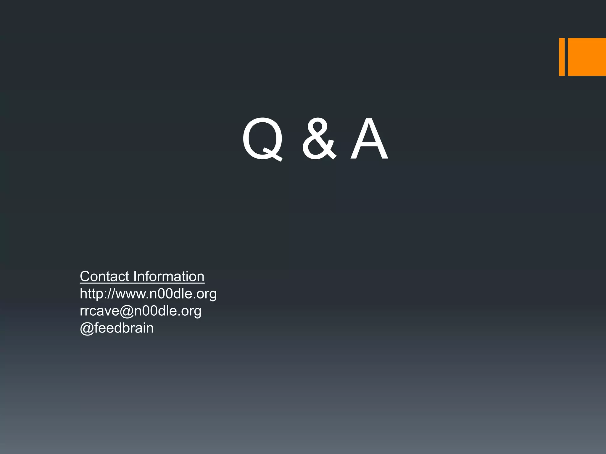 Q & A
Contact Information
http://www.n00dle.org
rrcave@n00dle.org
@feedbrain
 
