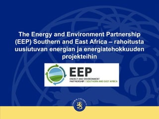 The Energy and Environment Partnership
(EEP) Southern and East Africa – rahoitusta
uusiutuvan energian ja energiatehokkuuden
projekteihin
 