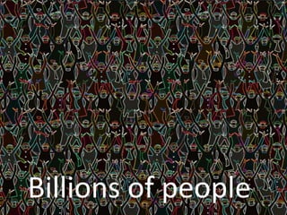 Billions of people

 