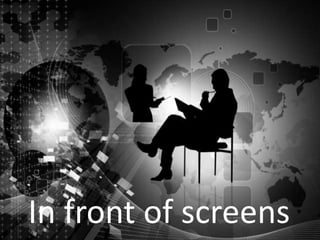 In front of screens

 