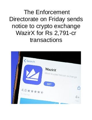 The Enforcement
Directorate on Friday sends
notice to crypto exchange
WazirX for Rs 2,791-cr
transactions
 