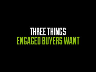 THREE THINGS 
ENGAGED BUYERS WANT  