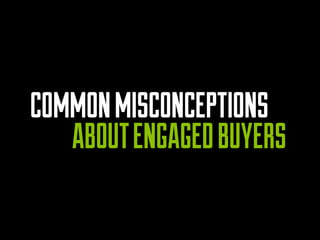 COMMON MISCONCEPTIONS 
ABOUT ENGAGED BUYERS  
