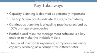 © 2016 Planview, Inc. | 21
Key Takeaways
• Capacity planning is deemed as extremely important
• The top 5 pain points indi...
