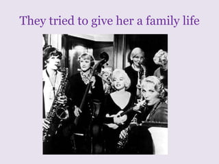 They tried to give her a family life