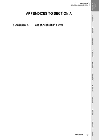 ◆ Appendix A
                                                                                                                         List of Application Forms
                                                                                                                                                             APPENDICES TO SECTION A




 SECTION A
                                                                                                                                                                                                       SECTION A
                                                                                                                                                                                            GENERAL INFORMATION




19
Index        Section K   Section J   Section I   Section H   Section G   Section F   Section E   Section D   Section C                               Section B                         Section A
                                                                                                                                                                                       Section A
                                                                                                                                                                                        GENERAL
                                                                                                                                                                                          INFO
 