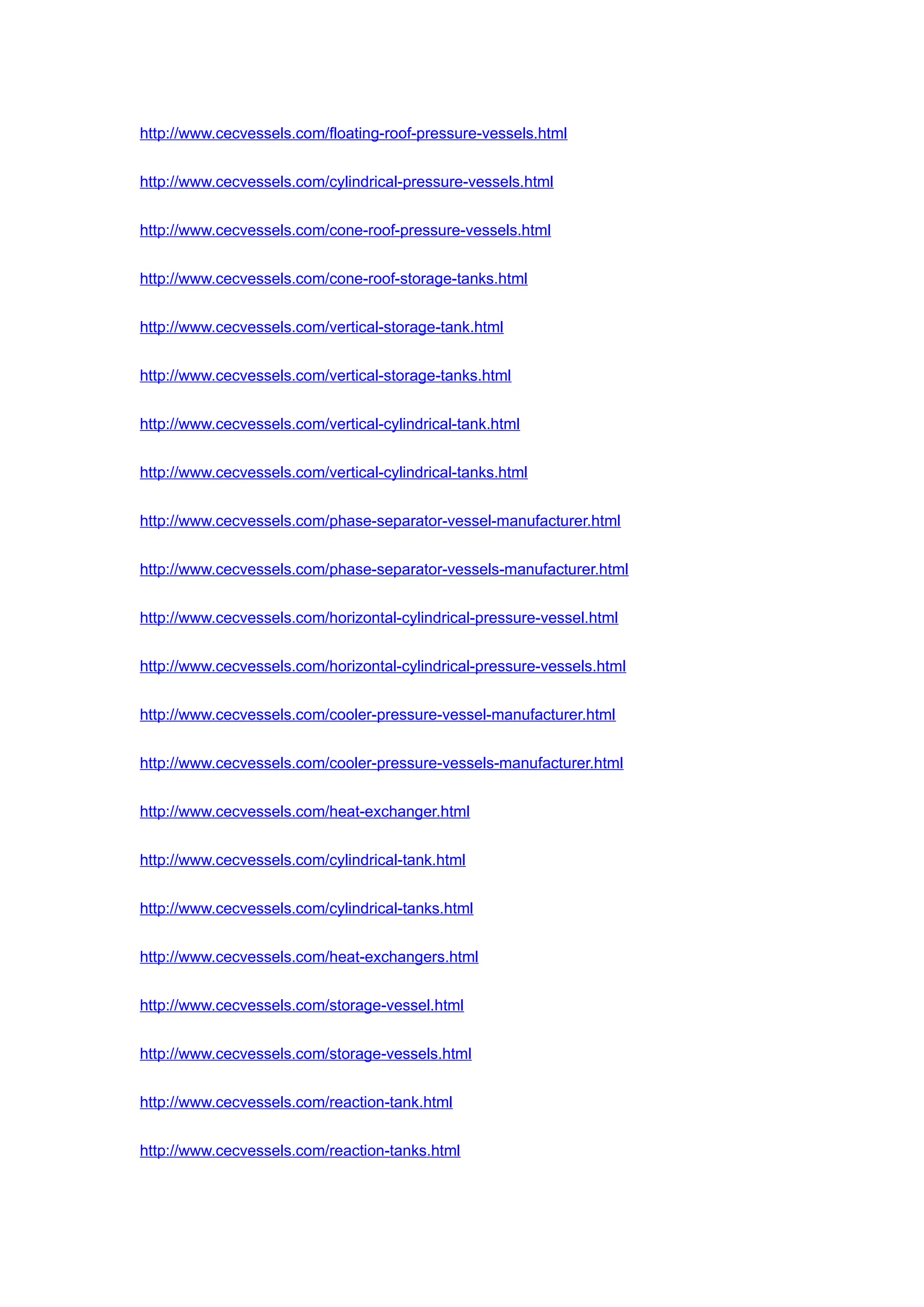 http://www.cecvessels.com/floating-roof-pressure-vessels.html
http://www.cecvessels.com/cylindrical-pressure-vessels.html
http://www.cecvessels.com/cone-roof-pressure-vessels.html
http://www.cecvessels.com/cone-roof-storage-tanks.html
http://www.cecvessels.com/vertical-storage-tank.html
http://www.cecvessels.com/vertical-storage-tanks.html
http://www.cecvessels.com/vertical-cylindrical-tank.html
http://www.cecvessels.com/vertical-cylindrical-tanks.html
http://www.cecvessels.com/phase-separator-vessel-manufacturer.html
http://www.cecvessels.com/phase-separator-vessels-manufacturer.html
http://www.cecvessels.com/horizontal-cylindrical-pressure-vessel.html
http://www.cecvessels.com/horizontal-cylindrical-pressure-vessels.html
http://www.cecvessels.com/cooler-pressure-vessel-manufacturer.html
http://www.cecvessels.com/cooler-pressure-vessels-manufacturer.html
http://www.cecvessels.com/heat-exchanger.html
http://www.cecvessels.com/cylindrical-tank.html
http://www.cecvessels.com/cylindrical-tanks.html
http://www.cecvessels.com/heat-exchangers.html
http://www.cecvessels.com/storage-vessel.html
http://www.cecvessels.com/storage-vessels.html
http://www.cecvessels.com/reaction-tank.html
http://www.cecvessels.com/reaction-tanks.html
 