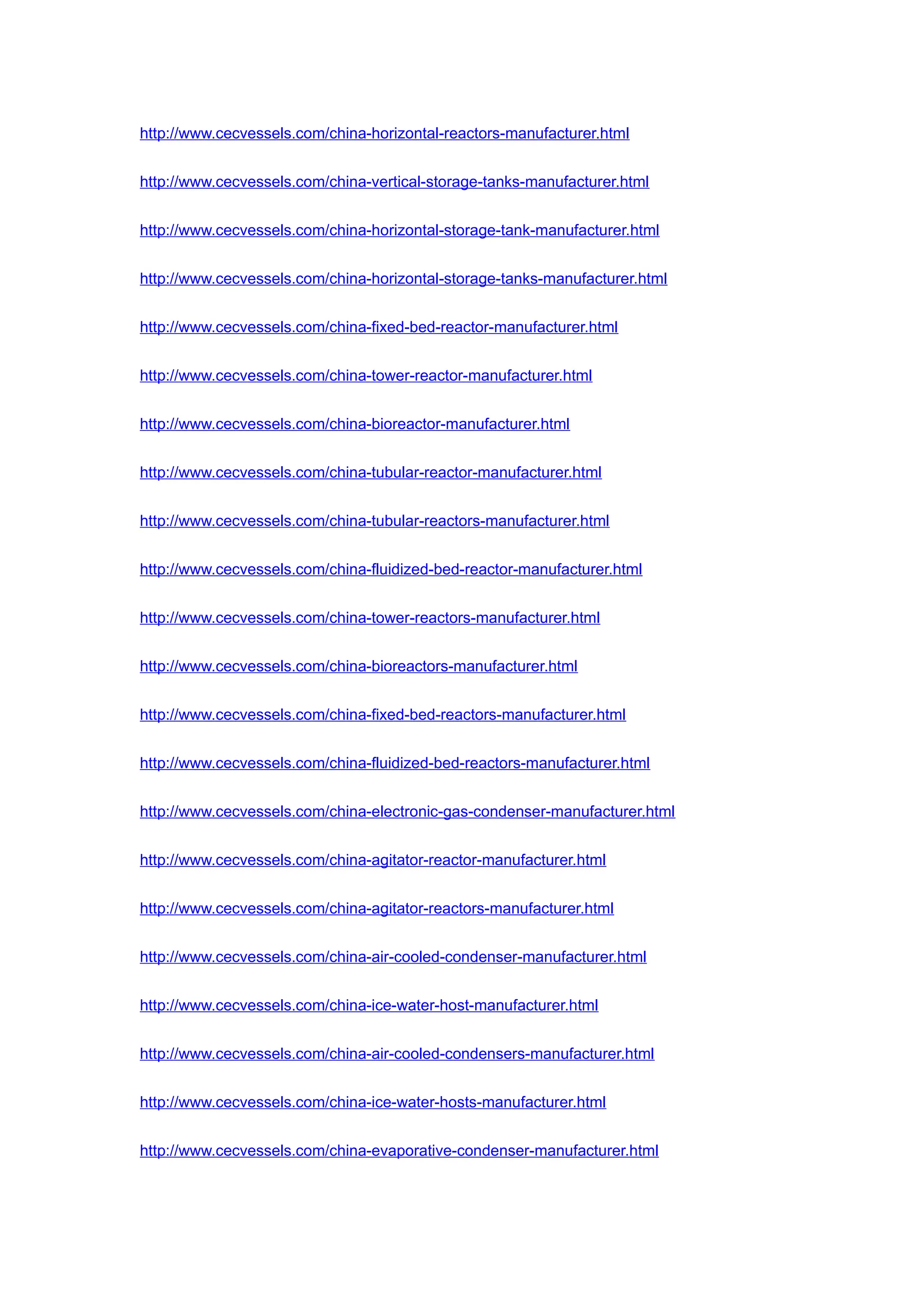 http://www.cecvessels.com/china-horizontal-reactors-manufacturer.html
http://www.cecvessels.com/china-vertical-storage-tanks-manufacturer.html
http://www.cecvessels.com/china-horizontal-storage-tank-manufacturer.html
http://www.cecvessels.com/china-horizontal-storage-tanks-manufacturer.html
http://www.cecvessels.com/china-fixed-bed-reactor-manufacturer.html
http://www.cecvessels.com/china-tower-reactor-manufacturer.html
http://www.cecvessels.com/china-bioreactor-manufacturer.html
http://www.cecvessels.com/china-tubular-reactor-manufacturer.html
http://www.cecvessels.com/china-tubular-reactors-manufacturer.html
http://www.cecvessels.com/china-fluidized-bed-reactor-manufacturer.html
http://www.cecvessels.com/china-tower-reactors-manufacturer.html
http://www.cecvessels.com/china-bioreactors-manufacturer.html
http://www.cecvessels.com/china-fixed-bed-reactors-manufacturer.html
http://www.cecvessels.com/china-fluidized-bed-reactors-manufacturer.html
http://www.cecvessels.com/china-electronic-gas-condenser-manufacturer.html
http://www.cecvessels.com/china-agitator-reactor-manufacturer.html
http://www.cecvessels.com/china-agitator-reactors-manufacturer.html
http://www.cecvessels.com/china-air-cooled-condenser-manufacturer.html
http://www.cecvessels.com/china-ice-water-host-manufacturer.html
http://www.cecvessels.com/china-air-cooled-condensers-manufacturer.html
http://www.cecvessels.com/china-ice-water-hosts-manufacturer.html
http://www.cecvessels.com/china-evaporative-condenser-manufacturer.html
 