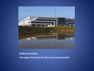 Global Foundries-
The Engine That Pulls the Train of Economic Growth
 