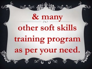 & many
other soft skills
training program
as per your need.

 