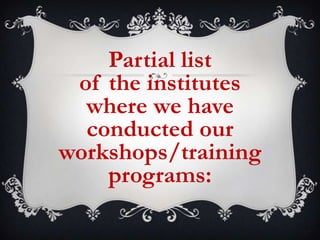 Partial list
of the institutes
where we have
conducted our
workshops/training
programs:

 