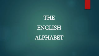 THE
ENGLISH
ALPHABET
 