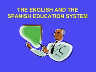 THE ENGLISH AND THE
SPANISH EDUCATION SYSTEM
 