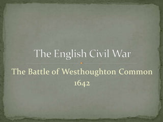 The Battle of Westhoughton Common
1642
 