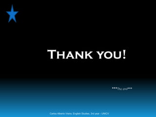 Thank you!

                                                           ***The end***




Carlos Alberto Vieira. English Studies, 3rd year - UNICV
 