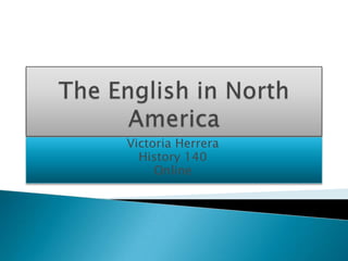 The English in North America Victoria Herrera History 140 Online  
