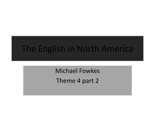 The English in North America Michael Fowkes Theme 4 part 2 
