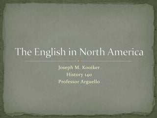 Joseph M. Kooiker History 140 Professor Arguello The English in North America 