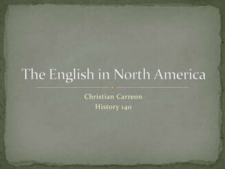 Christian Carreon History 140 The English in North America 