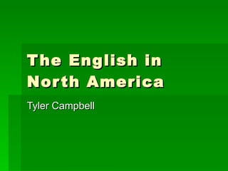 The English in North America Tyler Campbell 
