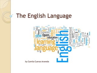 The English Language




   by Camila Cuevas Araneda
 