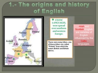 •Irish and
 Scottish English
  are varieties of
      English
influenced by the
        Celtic
    languages.
 