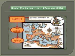 Roman Empire ruled much of Europe until 476.
 