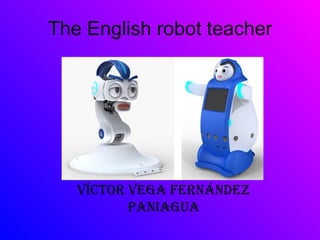 The English robot teacher Víctor Vega Fernández Paniagua 