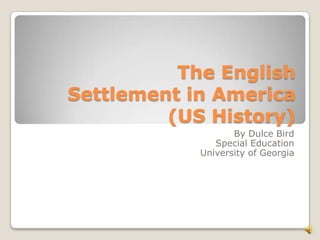 The English Settlement in America (US History)  By Dulce Bird Special Education University of Georgia 