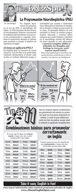 Bike /baik/ Type /taip/
Kite /kait/ Dime /daim/
Rice /rais/ Ripe /raip/
Spice /spais/ Fine /fain/
Price /prais/ Time /taim/
Smile /smai@l/ Shine /shain/
Like /laik/ Spine /spain/
Hide /haid/ Wine /wain/
Prize /praiz/ Lime /laim/
Guide /gaid/ Shrine /shrain/