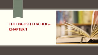 THE ENGLISH TEACHER–
CHAPTER 1
 