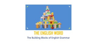 THE ENGLISH WORD
The Building Blocks of English Grammar
 