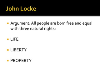 John LockeArgument: All people are born free and equal with three natural rights:LIFELIBERTYPROPERTY