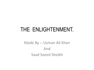 THE  ENLIGHTENMENT. Made By :- Usman Ali Khan  And Saad Saeed Sheikh 