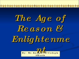 By:  Mr. Koogler of Colegio Albania The Age of  Reason &  Enlightenment 