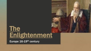 The
Enlightenment
Europe 16-19th century
 
