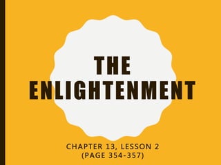 THE
ENLIGHTENMENT
CHAPTER 13, LESSON 2
(PAGE 354-357)
 
