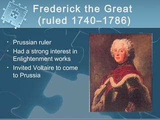 Frederick the Great
(ruled 1740–1786)
• Prussian ruler
• Had a strong interest in
Enlightenment works
• Invited Voltaire to come
to Prussia
 