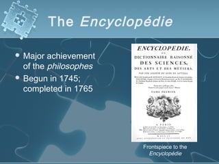The Encyclopédie
 Major achievement
of the philosophes
 Begun in 1745;
completed in 1765
Frontspiece to the
Encyclopédie
 