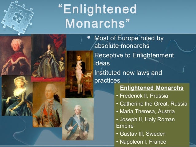 enlightened monarchs What as the education like when absolute monarchs ruled in europe (the times of frederick and catherine the great) and what are the differences between absolute and enlightened monarchs other than how enlightened monarchs wanted to help the citizens and they were effected by the enlightenment. enlightened monarchs What as the education like when absolute monarchs ruled in europe (the times of frederick and catherine the great) and what are the differences between absolute and enlightened monarchs other than how enlightened monarchs wanted to help the citizens and they were effected by the enlightenment.