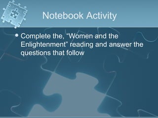 Notebook Activity
Complete the, “Women and the
Enlightenment” reading and answer the
questions that follow
 