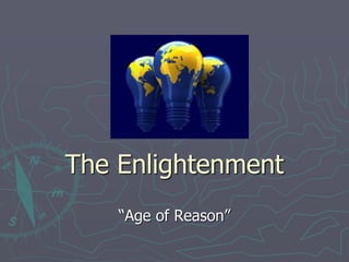 The Enlightenment
“Age of Reason”
 