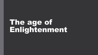 The age of
Enlightenment
 