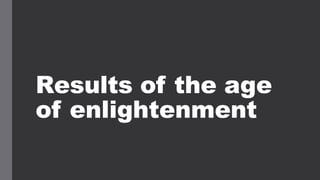 Results of the age
of enlightenment
 