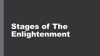 Stages of The
Enlightenment
 