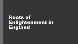 Roots of
Enlightenment in
England
 