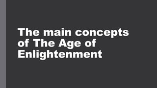 The main concepts
of The Age of
Enlightenment
 