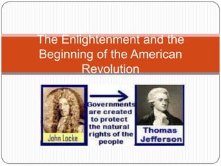 The Enlightenment and the
Beginning of the American
Revolution
 