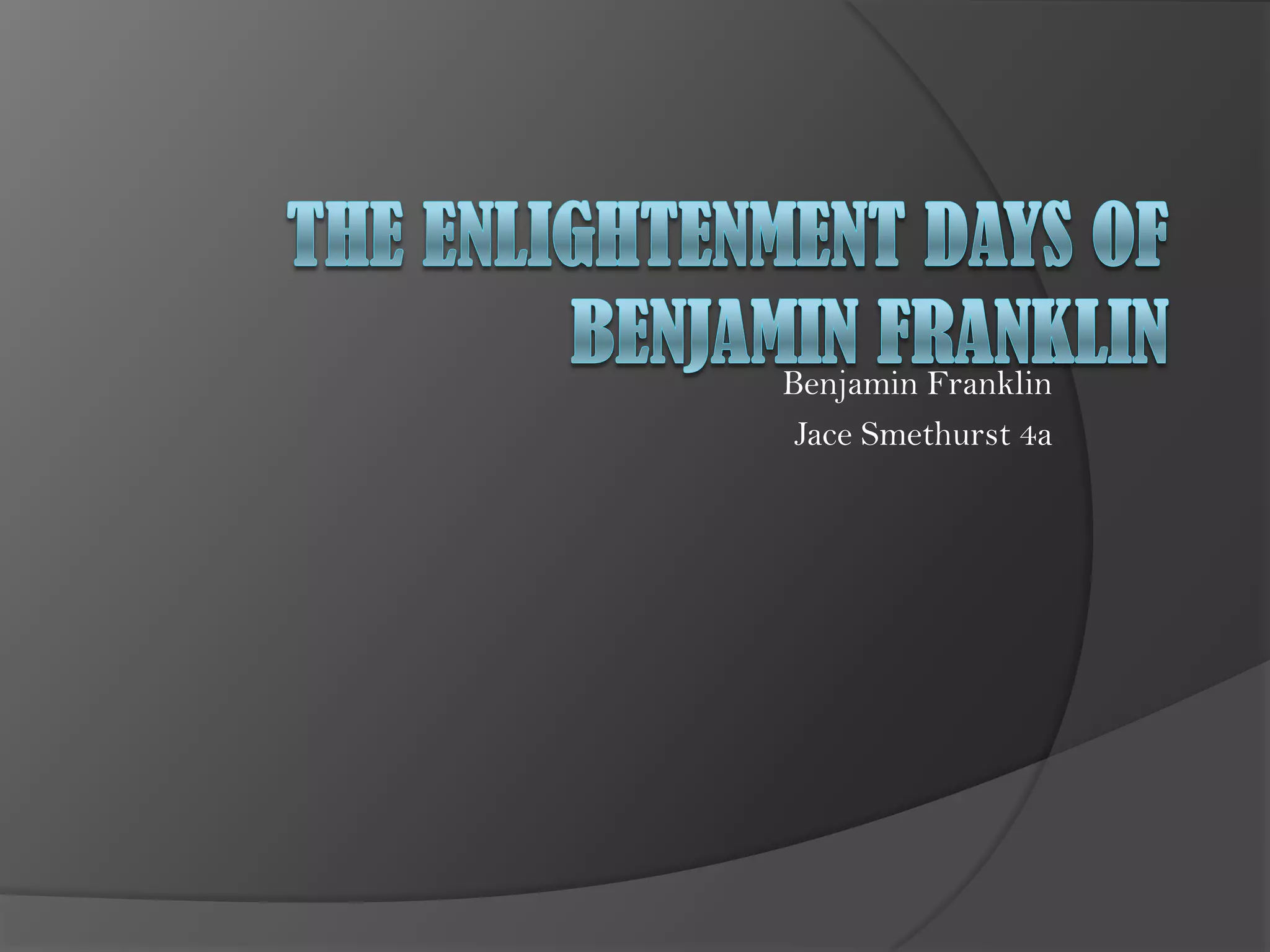 The Enlightenment Days of Benjamin FranklinBenjamin Franklin Jace Smethurst 4a