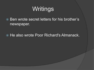 WritingsBen wrote secret letters for his brother’s newspaper.He also wrote Poor Richard's Almanack.